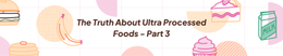 The Truth About Ultra-Processed Foods - Part 3