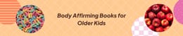 Body Affirming Books for Older Kids