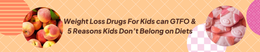 Weight Loss Drugs For Kids can GTFO and 5 Reasons Kids Don’t Belong on Diets