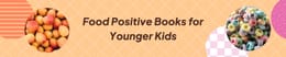 Food Positive Books for Younger Kids