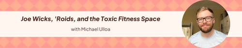 26: Joe Wicks, 'Roids, and the Toxic Fitness Space with Michael Ulloa